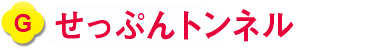 G　せっぷんトンネル