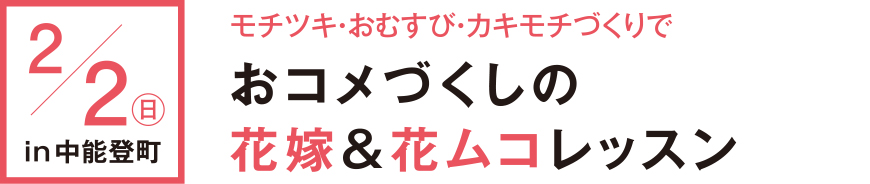 2月2日in中能登町 もちつき・おむすび・カキモチづくりで おコメづくしの花嫁&花ムコレッスン